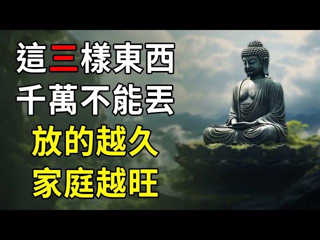 家中如果有這三樣東西千萬不能丟，放的越久，家庭越旺｜好東西 佛說