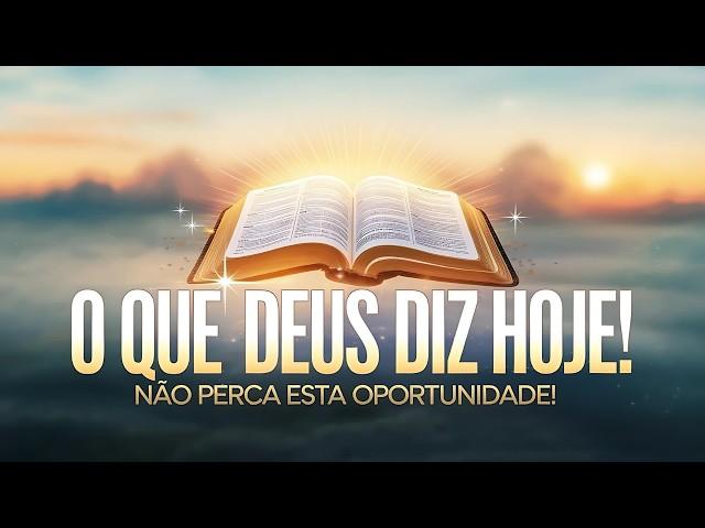 O QUE DEUS TE DIZ HOJE? NÃO PERCA ESSA OPORTUNIDADE!