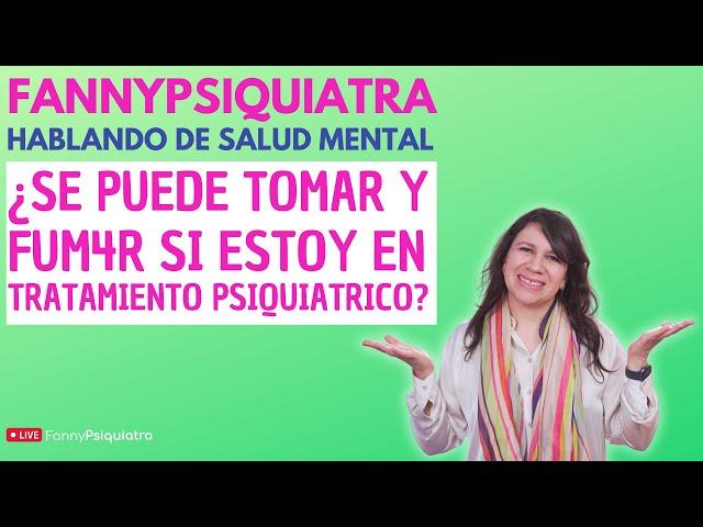 ¿SE PUEDE TOMAR Y FUM4R SI ESTOY EN TRATAMIENTO PSIQUIÁTRICO? / HABLANDO DE SALUD MENTAL