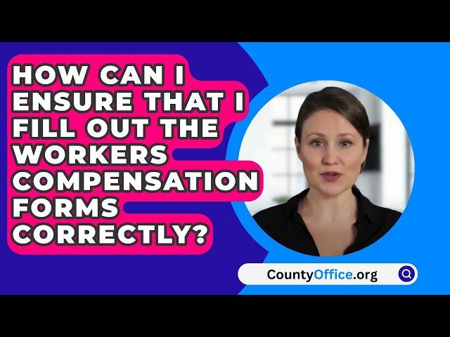 How Can I Ensure That I Fill Out The Workers Compensation Forms Correctly? - CountyOffice.org