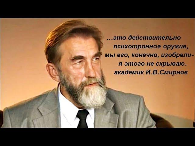 академик И.В.Смирнов - отец Психотронного Оружия
