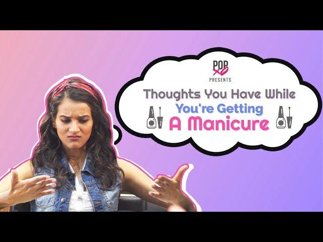 Thoughts You have While You're Getting A Manicure - POPxo