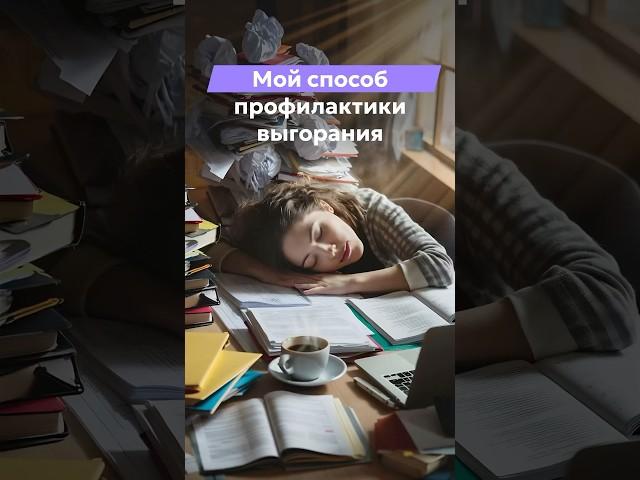 Мой способ профилактики выгорания
