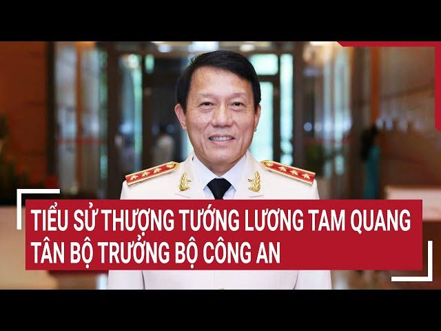 Tiểu sử Thượng tướng Lương Tam Quang, tân Bộ trưởng Bộ Công an