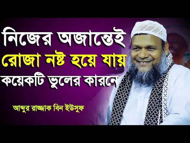 নিজের অজান্তেই রোজা নষ্ট হয়ে যায় কয়েকটি ভুলের কারনে│Abdur Razzak Bin Yousuf New waz 2023