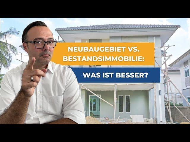 Neubaugebiet oder Bestandsimmobilie? Was lohnt sich mehr für Dich?