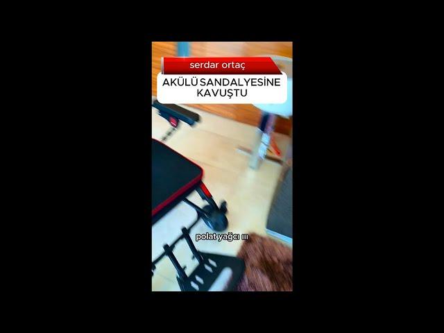 SERDAR ORTAÇ AKÜLÜ SANDALYESİNE KAVUŞTU #serdarortac