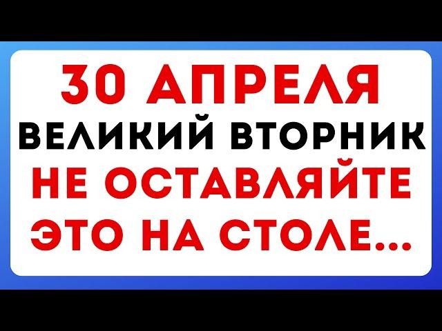 30 апреля — Великий вторник. Что можно и нельзя делать по народным приметам, традиции и обряды