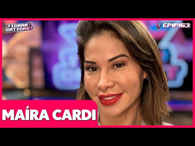 MAÍRA CARDI -  TICARACATICAST | EP 463