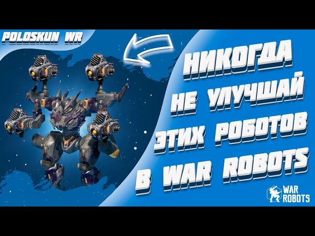 НИКОГДА не улучшай этих роботов и вот ПОЧЕМУ! | War Robots