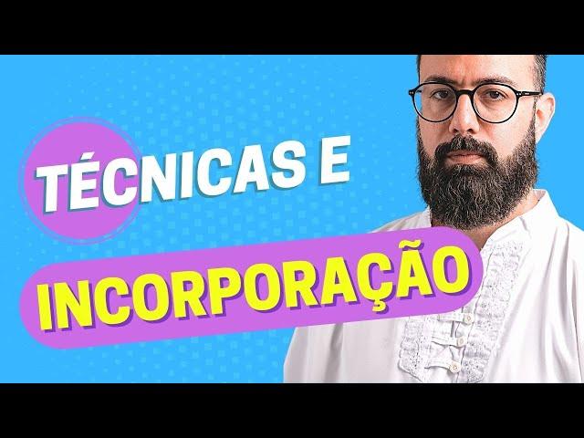 TÉCNICAS E INCORPORAÇÃO