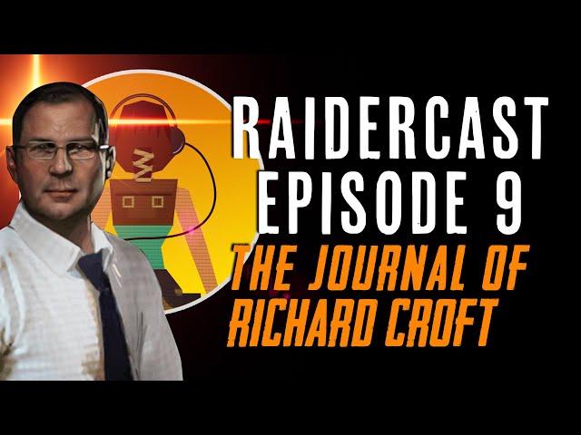 Raidercast 9: The Journal of Richard Croft - The Tomb Raider Podcast