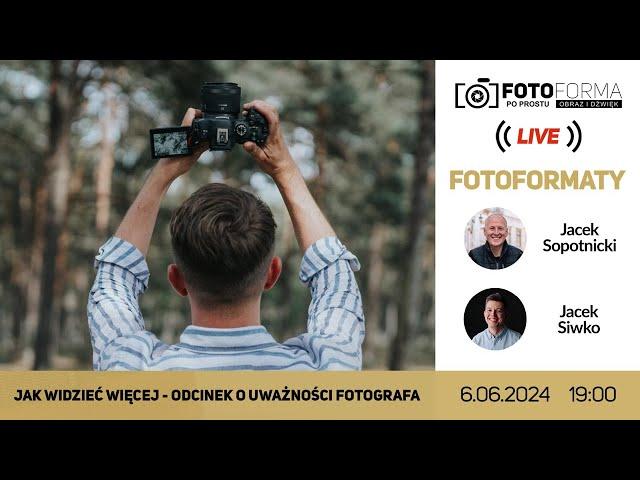 Jak widzieć więcej - odcinek o uważności fotografa. Fotoformaty #39