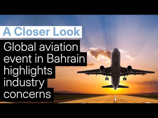 A Closer Look: Global aviation event in Bahrain highlights industry concerns