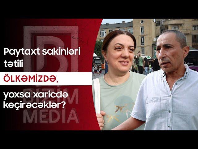 Paytaxt sakinləri tətili ölkəmizdə, yoxsa xaricdə keçirəcəklər? – SORĞU