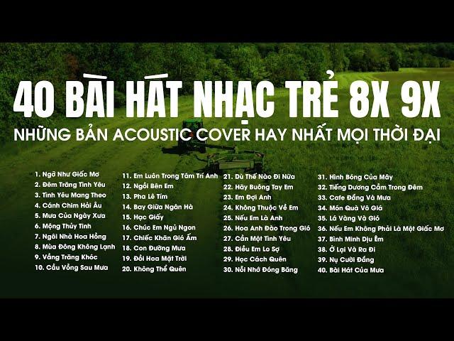 NHỮNG BẢN ACOUSTIC COVER HAY NHẤT MỌI THỜI ĐẠI - 40 BÀI HÁT NHẠC TRẺ XƯA 8X 9X THƯ GIÃN NHẸ NHÀNG