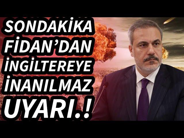 SONDAKİKA FİDAN'DAN İNGİLTEREYE İNANILMAZ UYARI!