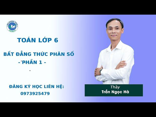 Bất đẳng thức phân số (Phần 1) - Toán 6 nâng cao - Thầy Trần Ngọc Hà