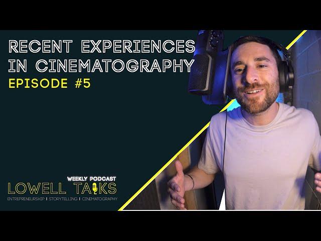 Recent Experiences in Cinematography | Lowell Talks Ep#5