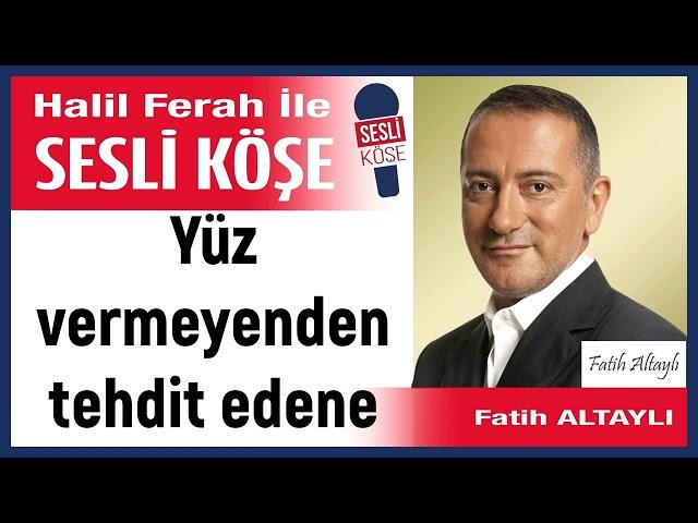 Fatih Altaylı: 'Yüz vermeyenden tehdit edene' 06/11/24 Halil Ferah ile Sesli Köşe