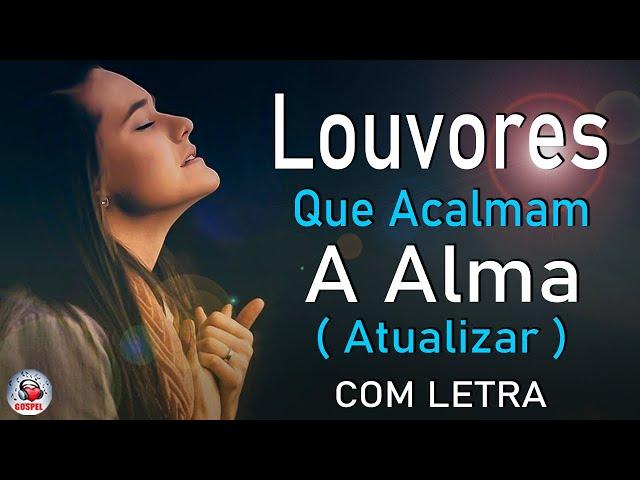 80 Louvores Para Acalmar à Alma e Coracão - Melhores Músicas Gospel Mais Tocadas, Hinos Evangélicos