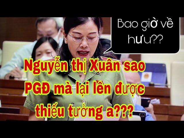 Đại biểu Nguyễn Thị Xuân tại sao phó GĐ lại lên được thiếu tướng?, bao giờ về hưu?.