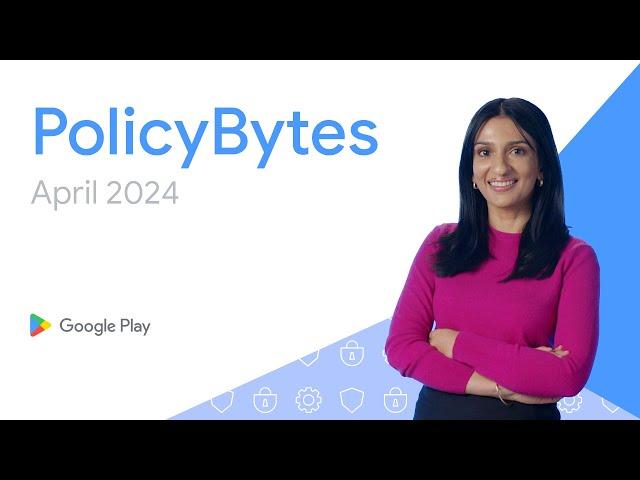 Google Play PolicyBytes - April 2024 policy updates