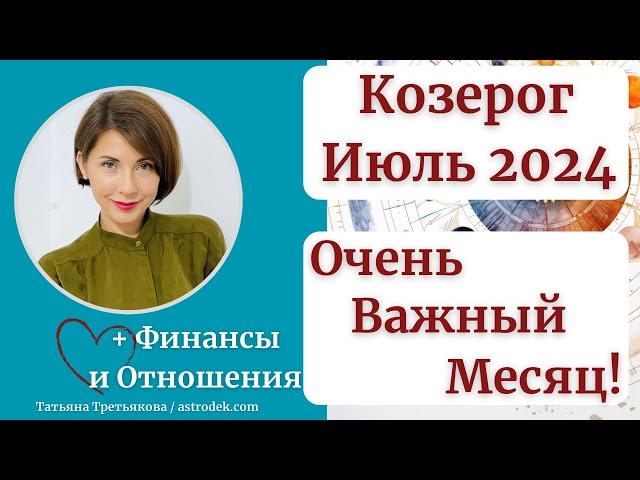 КОЗЕРОГ -  Гороскоп ИЮЛЬ 2024. Важный месяц для вас. Астролог Татьяна Третьякова