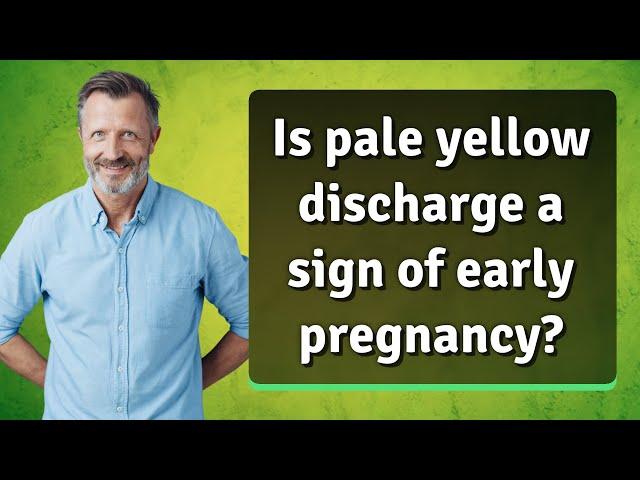 Is pale yellow discharge a sign of early pregnancy?