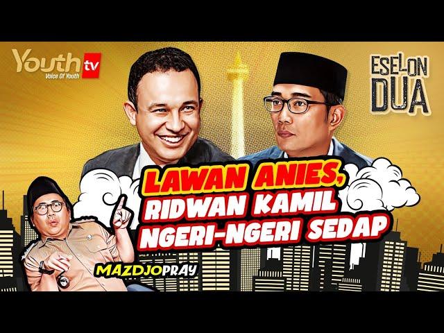 MAZDJO PRAY | LAWAN ANIES, RIDWAN KAMIL NGERI-NGERI SEDAP | ESELON DUA | #012