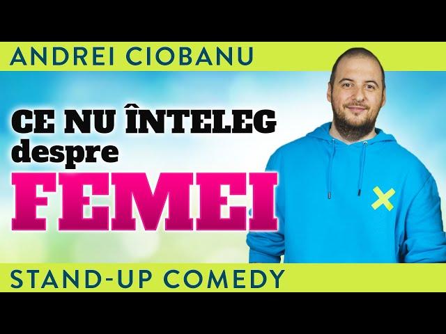 ANDREI CIOBANU - CE NU ÎNȚELEG DESPRE FEMEI | Stand-Up Comedy