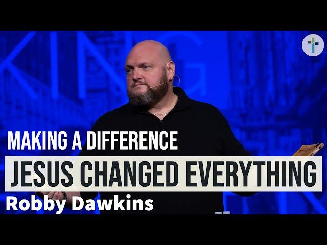 Jesus Changed Everything | Making A Difference | Guest Robby Dawkins | Sojourn Church