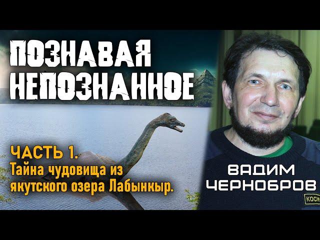 Вадим Чернобров. Познавая непознанное. Часть 1. Тайны чудовища из озера Лабынкыр.