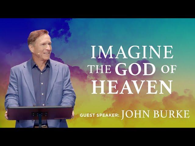 Imagine the God of Heaven - John Burke at The Story Church