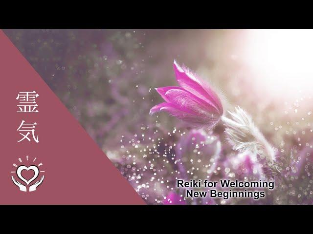 Reiki for Welcoming New Beginnings, Growth & Positive Changes into Your Life | Energy Healing