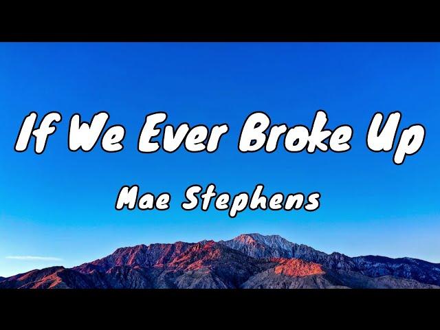 If We Ever Broke Up - Mae Stephens (Lyrics)