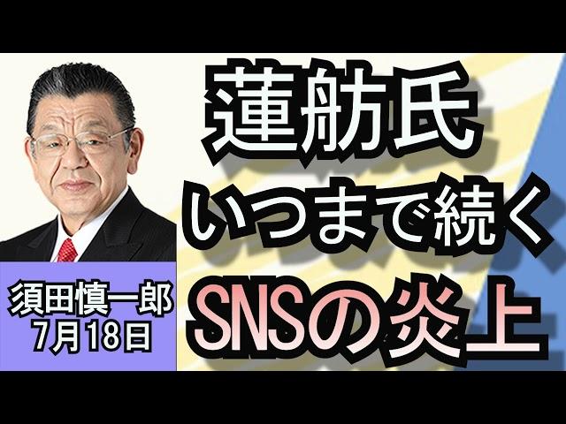 須田慎一郎「なぜこんなことに？蓮舫氏のSNSが炎上中」７月１８日