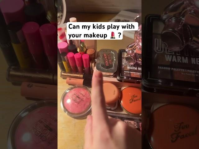 Can my kids play with your makeup 