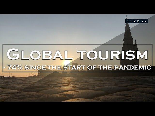 Global tourism: -74% travels since the start of the pandemic - LUXE.TV