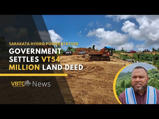 Government Settles VT54 Million Land Deed for Phase 3 of Sarakata Hydro Power Station | VBTC News