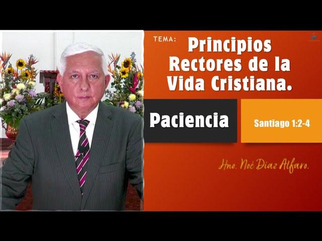 Tema: Principios rectores de la vida cristiana. PACIENCIA. Hno. Noé Díaz Alfaro