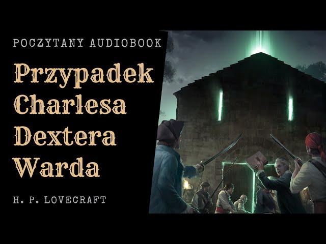 H. P. Lovecraft - Przypadek Charlesa Dextera Warda | Poczytany Audiobook