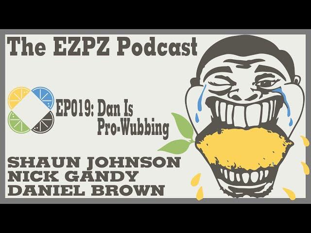 The EZPZ Podcast EP019: Dan Is Pro-Wubbing