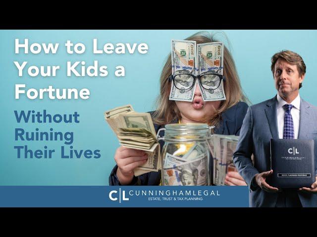 How to Leave Your Kids a Fortune Without Ruining Their Lives!