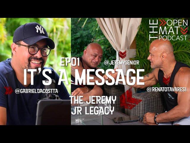 IT'S A MESSAGE / THE JEREMY JR'S LEGACY / THE OPEN MAT #PODCAST  / #bjj