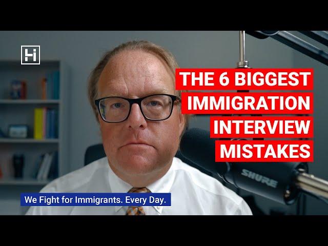 The 6 Biggest Immigration Interview Mistakes