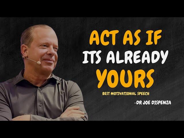 YOU MUST ACT AS IF IT'S ALREADY YOURS - Dr Joe Dispenza Motivation