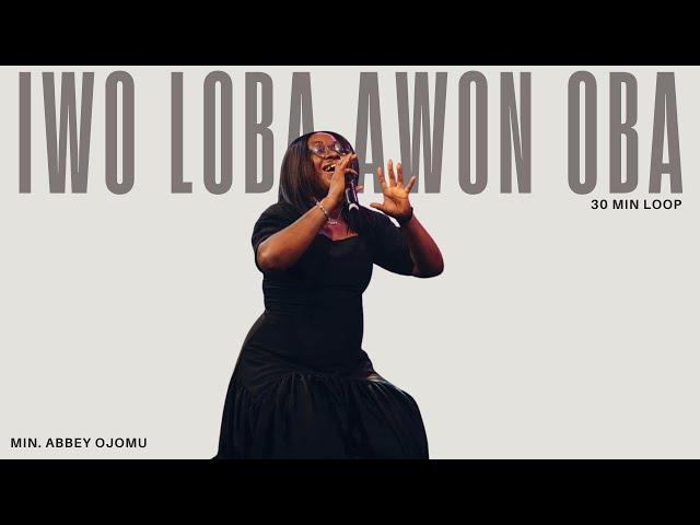 IWO LOBA AWON OBA || 30 MIN LOOP || ESTHER OJI - MIN. ABBEY OJOMU