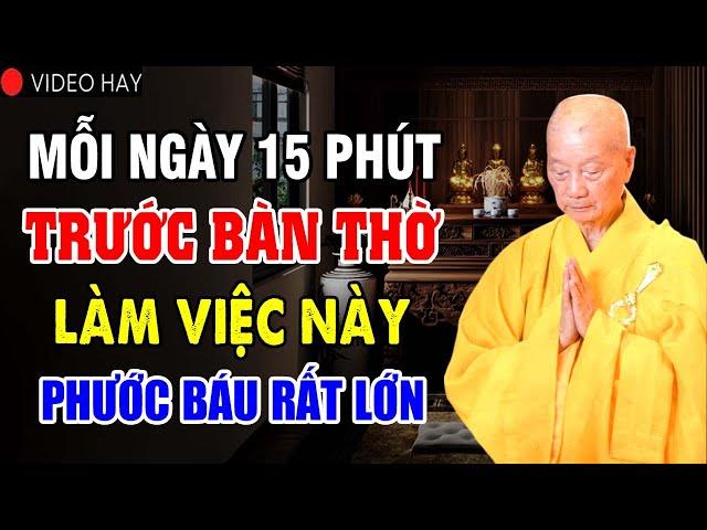 Mỗi Ngày 20 Phút Trước Ban Thờ Làm Được Việc Này Phước Báu Rất Lớn - Thầy Thích Trí Quảng