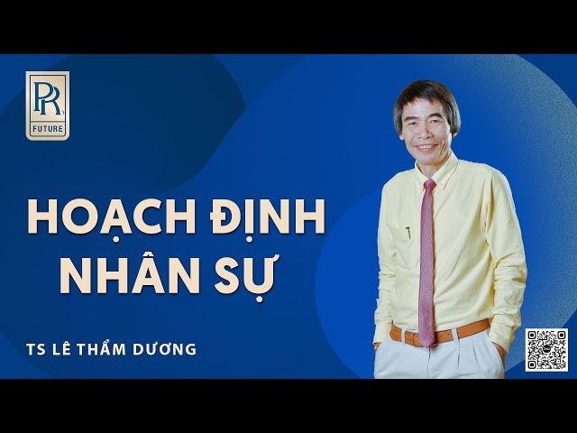 HOẠCH ĐỊNH NHÂN SỰ | TS LÊ THẨM DƯƠNG MỚI NHẤT NĂM 2022